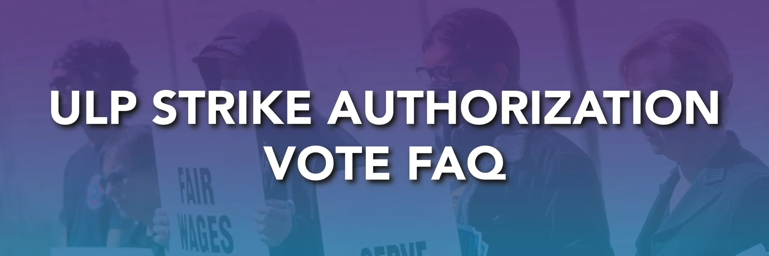 LMU ULP Strike Authorization FAQ (900x300) ULP Strike Authorization Vote FAQ. Image with people holding "Fair Wages" signs