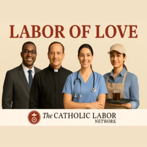4 individuals standing, including a clergy member. The images has text that reads: Labor of Love and the the Catholic Labor Network.